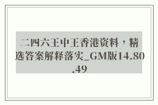 二四六王中王香港资料，精选答案解释落实_GM版14.80.49