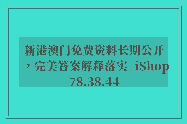 新港澳门免费资料长期公开，完美答案解释落实_iShop78.38.44