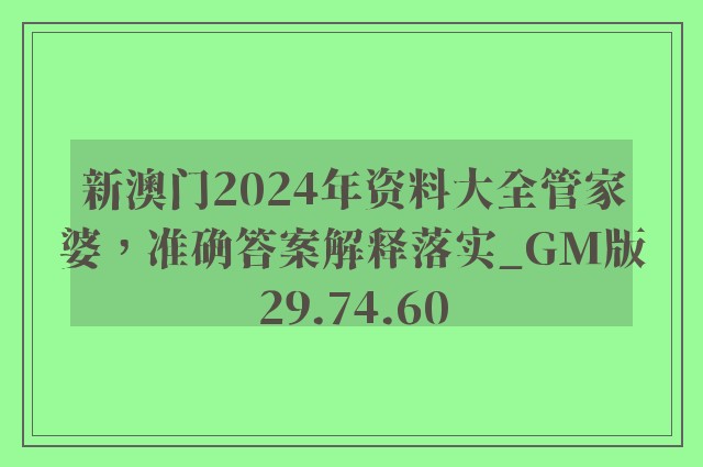 新澳门2024年资料大全管家婆，准确答案解释落实_GM版29.74.60