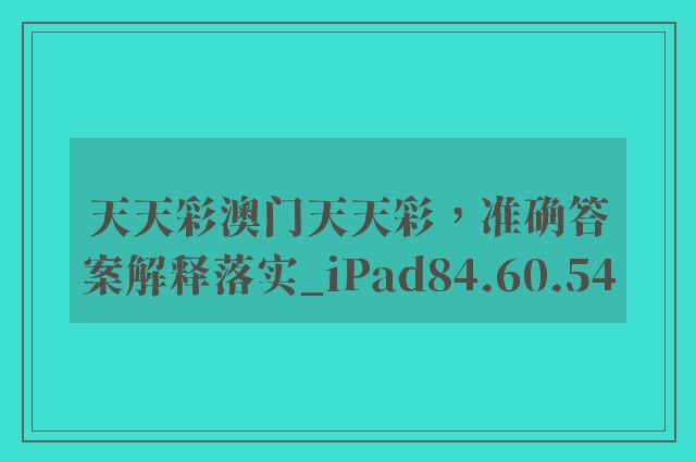 天天彩澳门天天彩，准确答案解释落实_iPad84.60.54