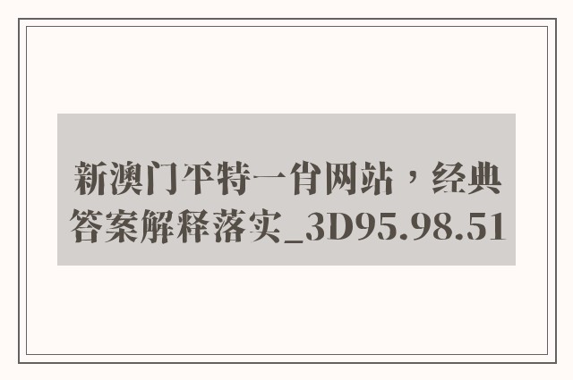 新澳门平特一肖网站，经典答案解释落实_3D95.98.51