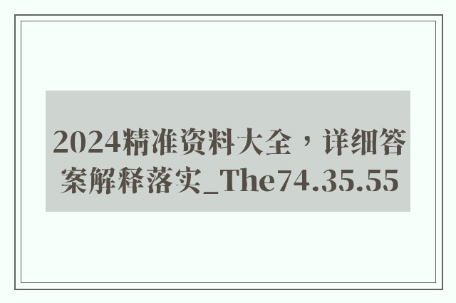 2024精准资料大全，详细答案解释落实_The74.35.55