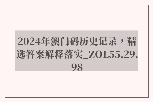 2024年澳门码历史记录，精选答案解释落实_ZOL55.29.98