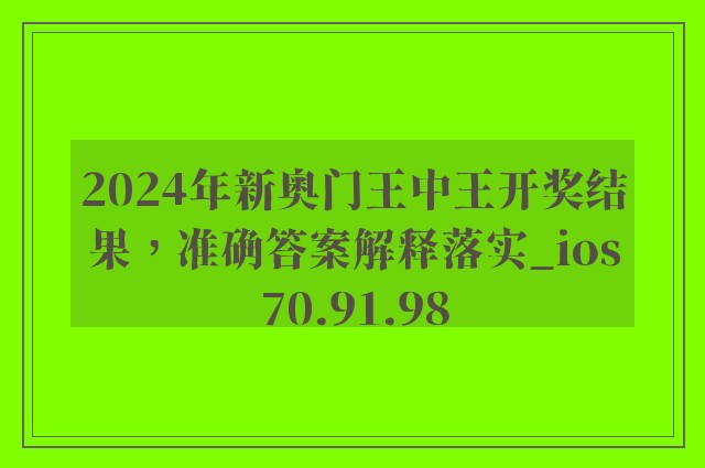 2024年新奥门王中王开奖结果，准确答案解释落实_ios70.91.98