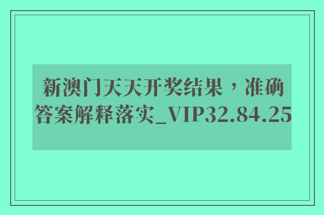 新澳门天天开奖结果，准确答案解释落实_VIP32.84.25