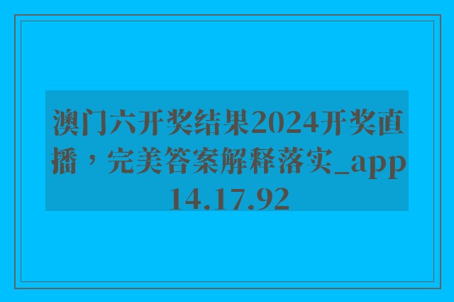 澳门六开奖结果2024开奖直播，完美答案解释落实_app14.17.92