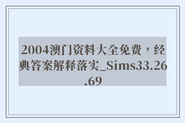 2004澳门资料大全免费，经典答案解释落实_Sims33.26.69