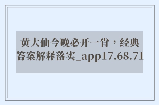 黄大仙今晚必开一肖，经典答案解释落实_app17.68.71