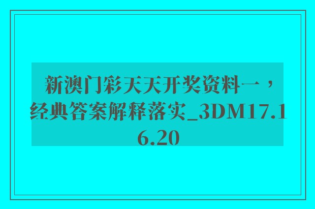 新澳门彩天天开奖资料一，经典答案解释落实_3DM17.16.20